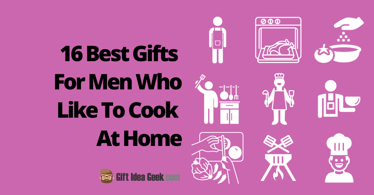 16 Best Gifts For Men Who Like To Cook At Home