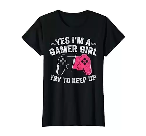 Yes I'm A Gamer Girl Funny Video Gamer Gift Gaming Lover T-Shirt