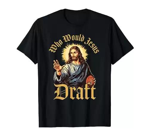 Who Would Jesus Draft Fantasy Football Christian Draft Party T-Shirt